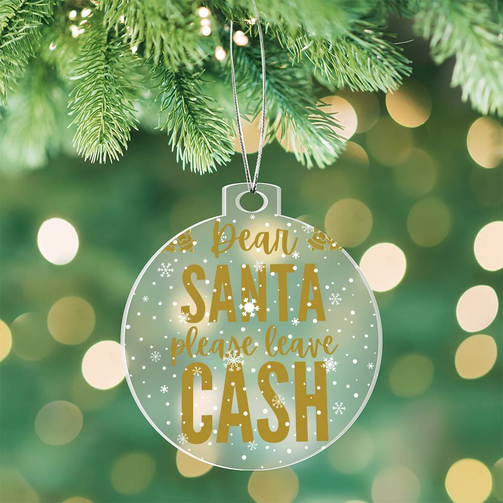 Dear Santa please leave Cash - Acrylic Ornament