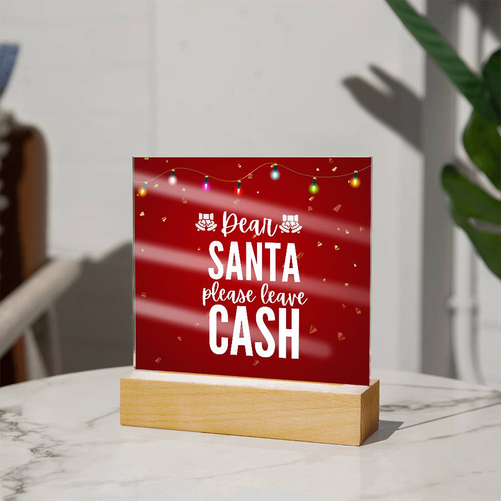Dear Santa please leave Cash - Acrylic Plaque