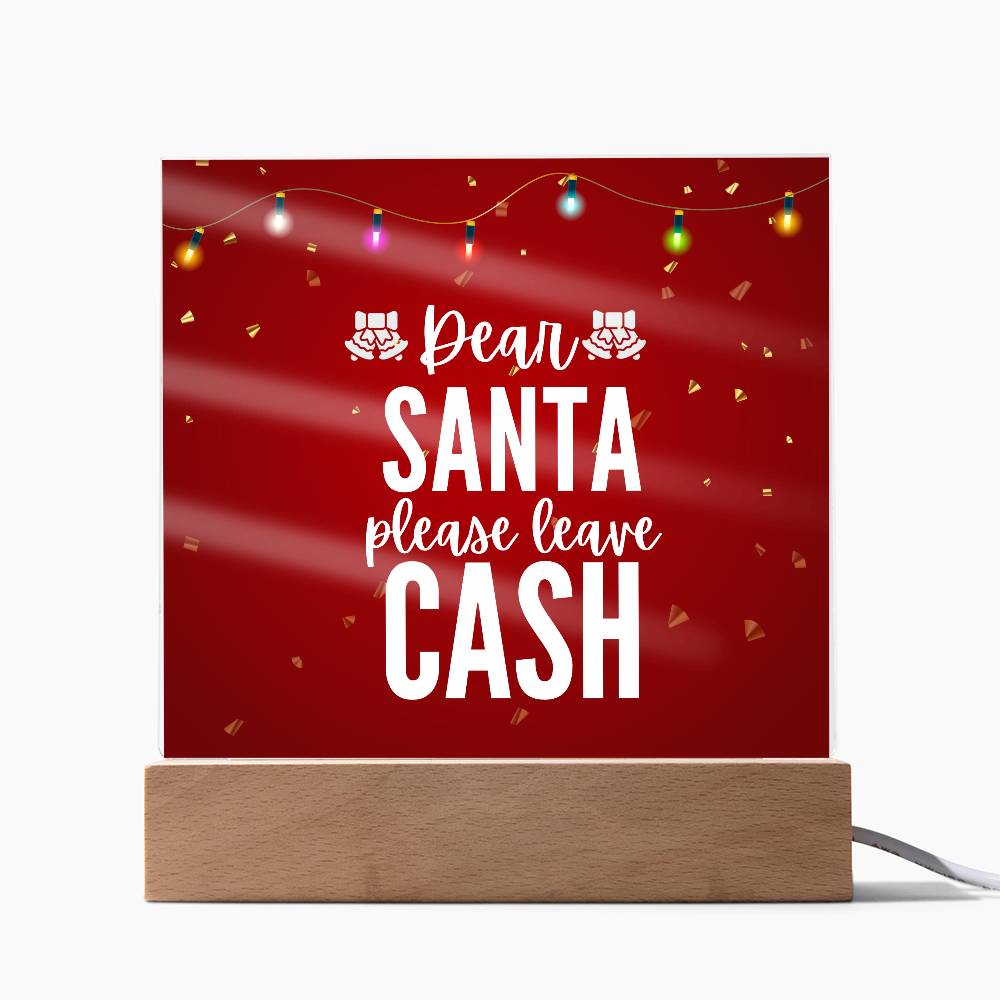 Dear Santa please leave Cash - Acrylic Plaque