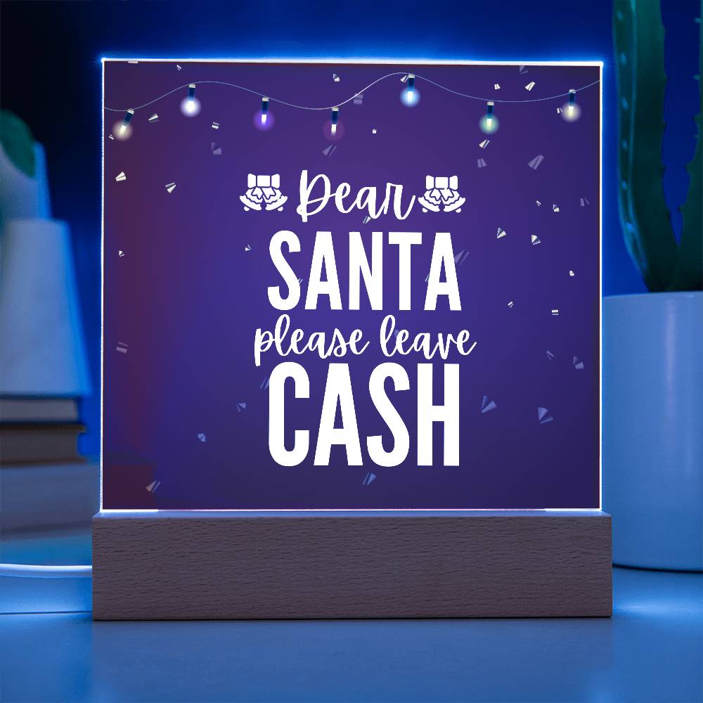 Dear Santa please leave Cash - Acrylic Plaque