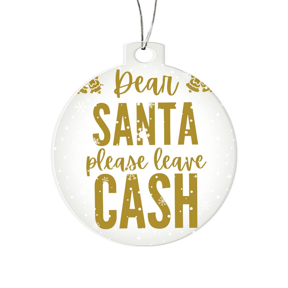 Dear Santa please leave Cash - Acrylic Ornament