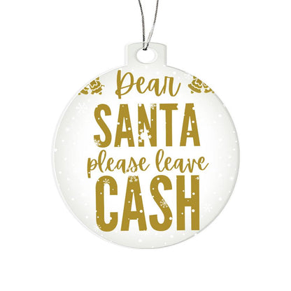 Dear Santa please leave Cash - Acrylic Ornament