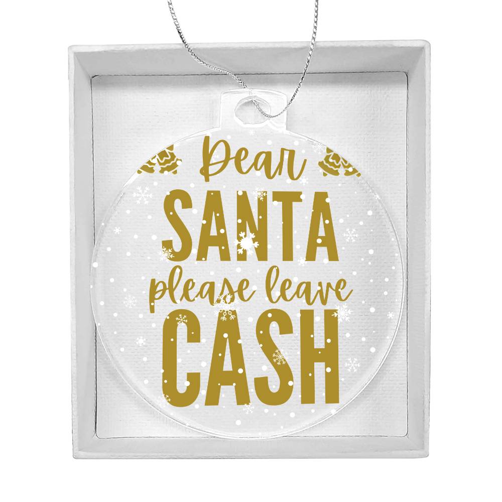 Dear Santa please leave Cash - Acrylic Ornament