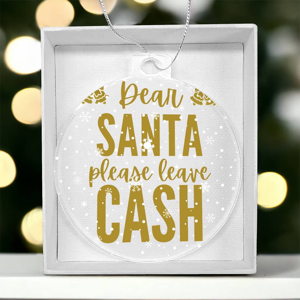 Dear Santa please leave Cash - Acrylic Ornament