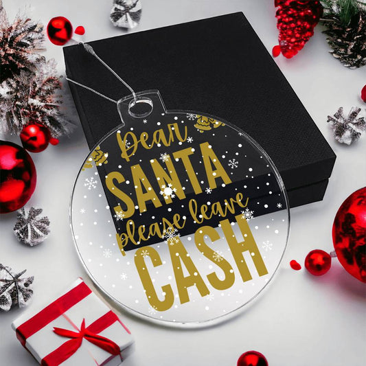 Dear Santa please leave Cash - Acrylic Ornament