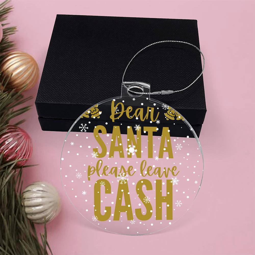 Dear Santa please leave Cash - Acrylic Ornament
