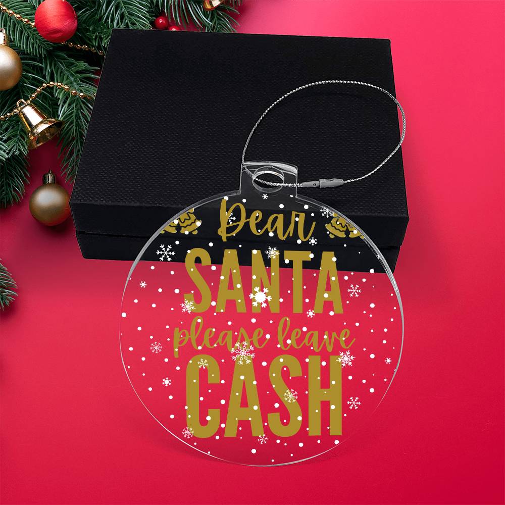 Dear Santa please leave Cash - Acrylic Ornament