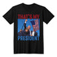 THAT'S MY PRESIDENT - T SHIRT