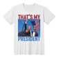 THAT'S MY PRESIDENT - T SHIRT