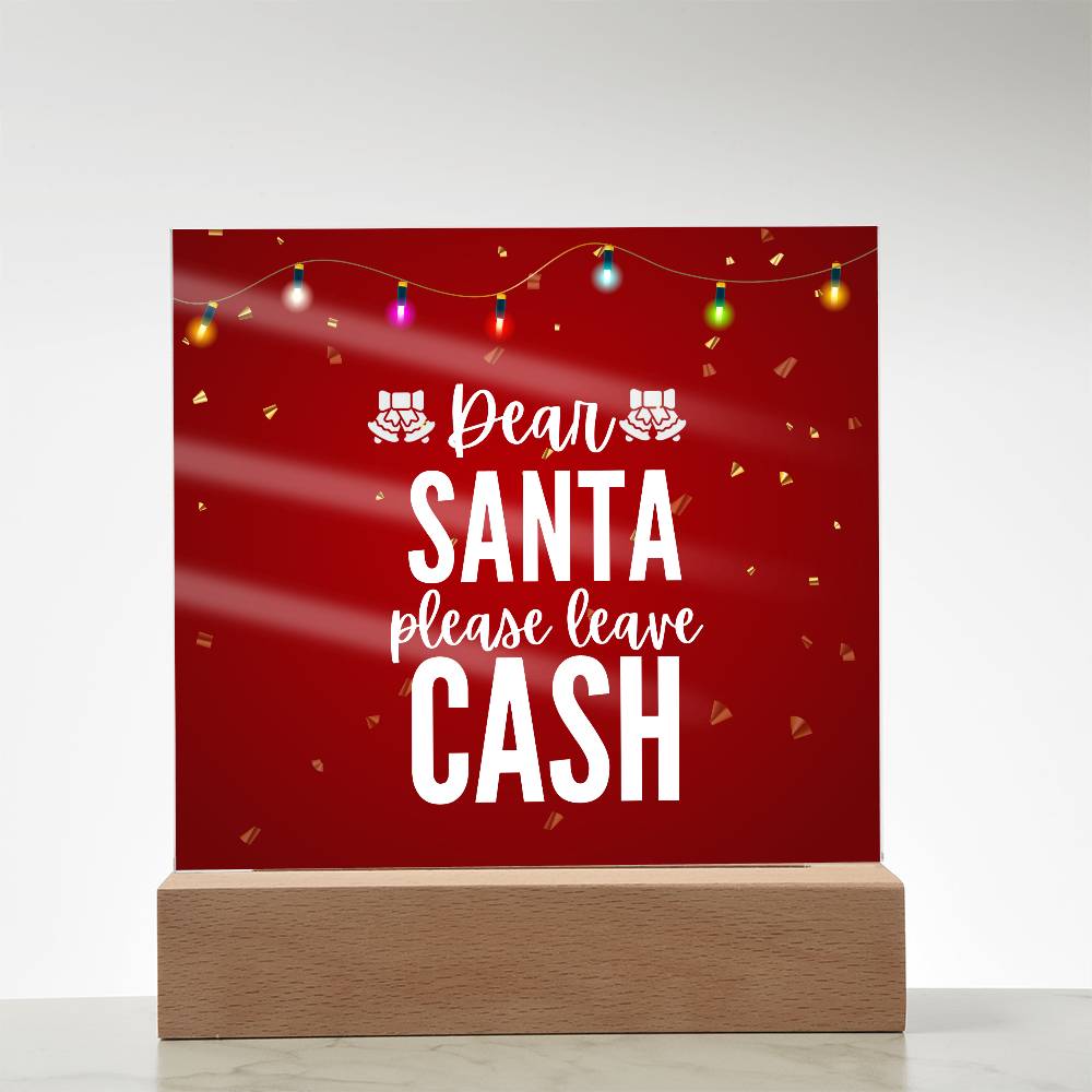 Dear Santa please leave Cash - Acrylic Plaque