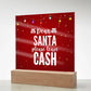 Dear Santa please leave Cash - Acrylic Plaque