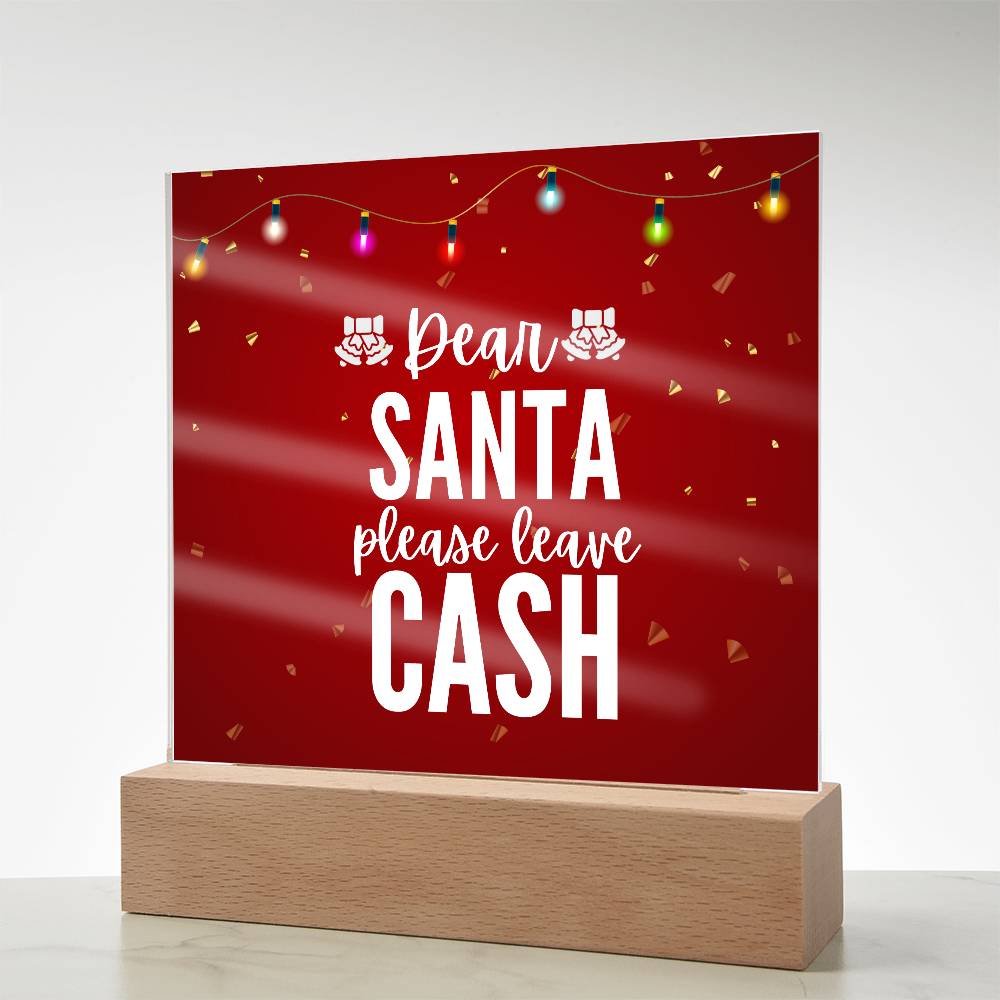 Dear Santa please leave Cash - Acrylic Plaque