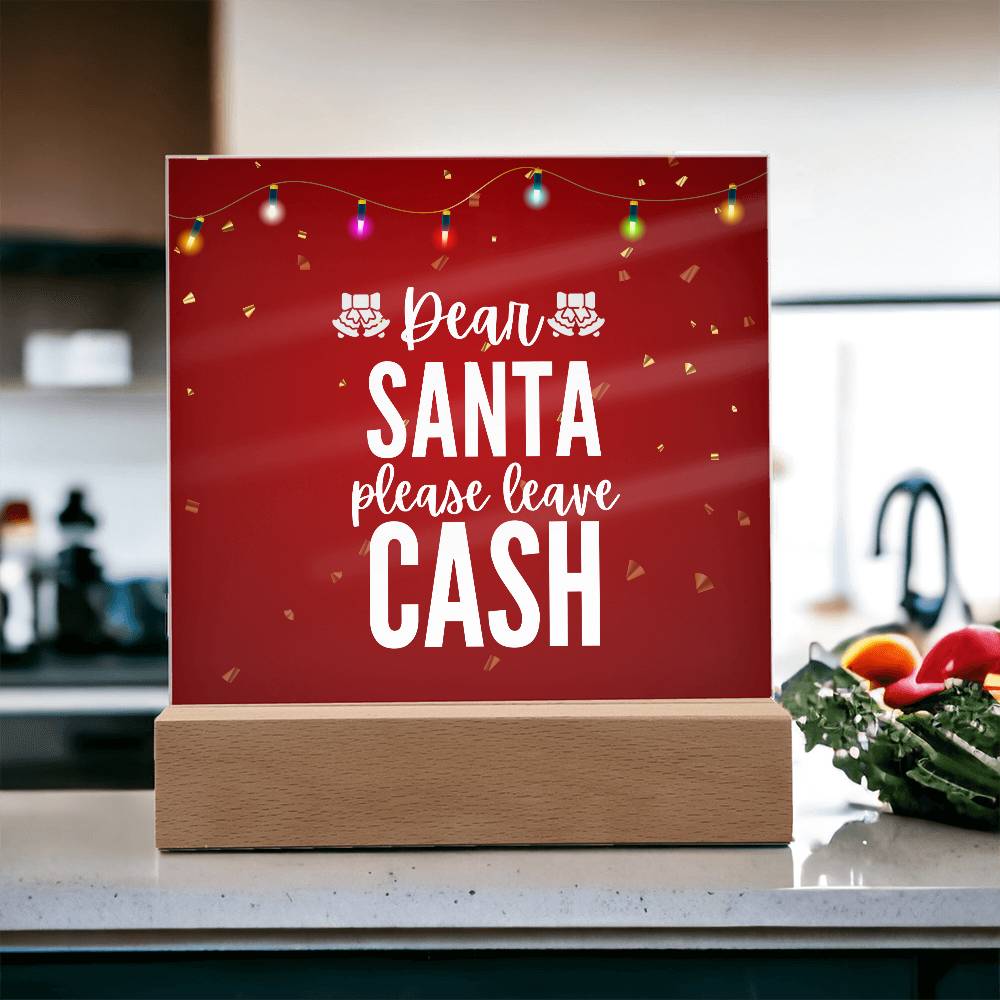 Dear Santa please leave Cash - Acrylic Plaque