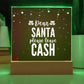 Dear Santa please leave Cash - Acrylic Plaque