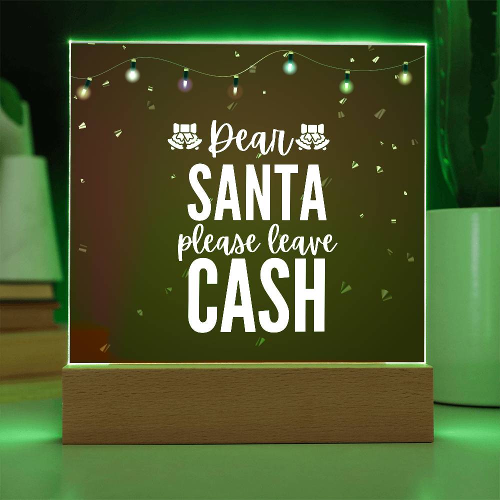 Dear Santa please leave Cash - Acrylic Plaque