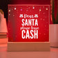 Dear Santa please leave Cash - Acrylic Plaque