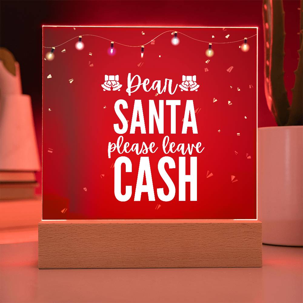 Dear Santa please leave Cash - Acrylic Plaque